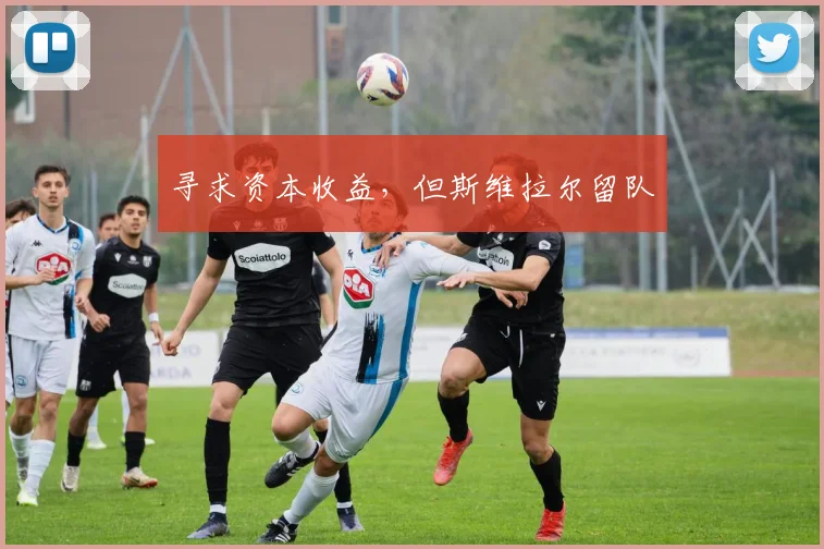 寻求资本收益，但斯维拉尔留队